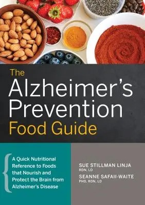 Der Alzheimer-Präventions-Lebensmittelführer: Eine schnelle Ernährungsreferenz für Lebensmittel, die das Gehirn nähren und vor der Alzheimer-Krankheit schützen - The Alzheimer's Prevention Food Guide: A Quick Nutritional Reference to Foods That Nourish and Protect the Brain from Alzheimer's Disease
