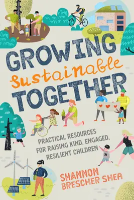 Gemeinsam nachhaltig wachsen: Praktische Ressourcen für die Erziehung freundlicher, engagierter und widerstandsfähiger Kinder - Growing Sustainable Together: Practical Resources for Raising Kind, Engaged, Resilient Children