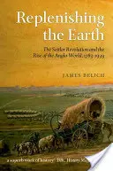 Die Wiederauffüllung der Erde: Die Siedlerrevolution und der Aufstieg der englischen Welt, 1783-1939 - Replenishing the Earth: The Settler Revolution and the Rise of the Anglo-World, 1783-1939