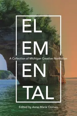 Elementar: Eine Sammlung von kreativen Sachbüchern aus Michigan - Elemental: A Collection of Michigan Creative Nonfiction