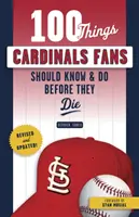 100 Dinge, die Cardinals-Fans wissen und tun sollten, bevor sie sterben - 100 Things Cardinals Fans Should Know & Do Before They Die