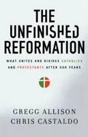 Die unvollendete Reformation: Was Katholiken und Protestanten nach 500 Jahren eint und trennt - The Unfinished Reformation: What Unites and Divides Catholics and Protestants After 500 Years