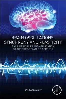 Gehirnschwingungen, Synchronie und Plastizität: Grundprinzipien und Anwendung auf auditiv bedingte Störungen - Brain Oscillations, Synchrony and Plasticity: Basic Principles and Application to Auditory-Related Disorders