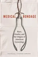 Medizinische Knechtschaft: Ethnie, Geschlecht und die Ursprünge der amerikanischen Gynäkologie - Medical Bondage: Race, Gender, and the Origins of American Gynecology