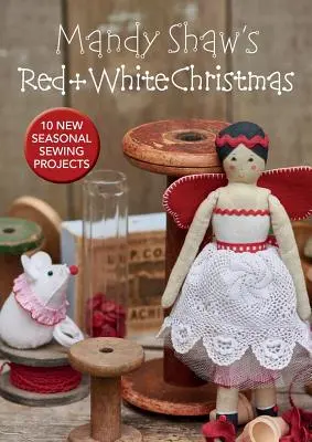 Mandy Shaw's Red & White Christmas - 10 saisonale Nähprojekte - Mandy Shaw's Red & White Christmas - 10 Seasonal Sewing Projects