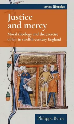 Gerechtigkeit und Barmherzigkeit: Moraltheologie und die Ausübung des Rechts im England des zwölften Jahrhunderts - Justice and Mercy: Moral Theology and the Exercise of Law in Twelfth-Century England