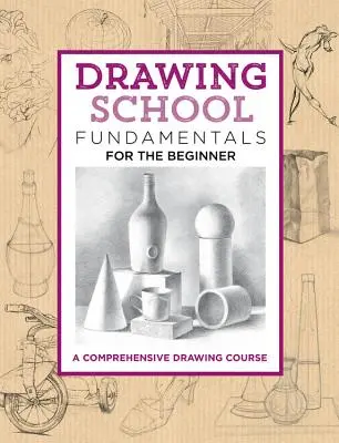 Zeichenschule: Grundlagen für den Einsteiger: Ein umfassender Zeichenkurs - Drawing School: Fundamentals for the Beginner: A Comprehensive Drawing Course