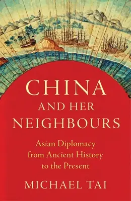 China und seine Nachbarn: Asiatische Diplomatie von der Antike bis zur Gegenwart - China and Her Neighbours: Asian Diplomacy from Ancient History to the Present