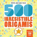 500 unwiderstehliche Origamis - 500 Irresistible Origamis