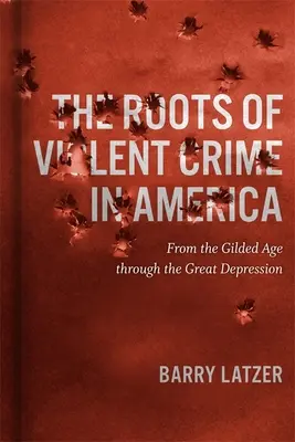 Die Wurzeln der Gewaltkriminalität in Amerika: Vom Goldenen Zeitalter bis zur Großen Depression - Roots of Violent Crime in America: From the Gilded Age through the Great Depression