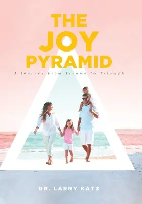 Die Freudenpyramide: Eine Reise vom Trauma zum Triumph - The Joy Pyramid: A Journey From Trauma to Triumph
