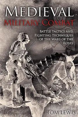 Militärischer Kampf im Mittelalter: Schlachttaktik und Kampftechniken der Rosenkriege - Medieval Military Combat: Battle Tactics and Fighting Techniques of the Wars of the Roses