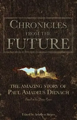 Chroniken aus der Zukunft: Die erstaunliche Geschichte von Paul Amadeus Dienach - Chronicles From The Future: The amazing story of Paul Amadeus Dienach