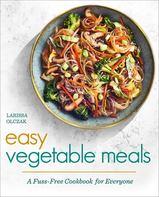 Leichte Gemüsemahlzeiten: Ein unkompliziertes Kochbuch für jedermann - Easy Vegetable Meals: A Fuss-Free Cookbook for Everyone