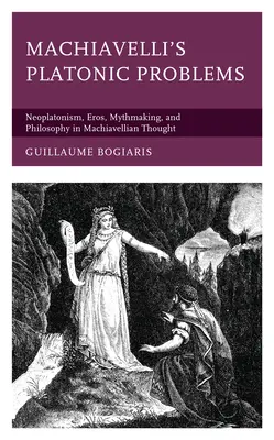 Machiavellis platonische Probleme: Neuplatonismus, Eros, Mythenbildung und Philosophie im machiavellistischen Denken - Machiavelli's Platonic Problems: Neoplatonism, Eros, Mythmaking, and Philosophy in Machiavellian Thought