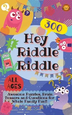 Hey Riddle Riddle: 300 tolle Rätsel, Denksportaufgaben und Fragen für die ganze Familie - Hey Riddle Riddle: 300 Awesome Puzzles, Brain Teasers and Questions for Whole Family Fun