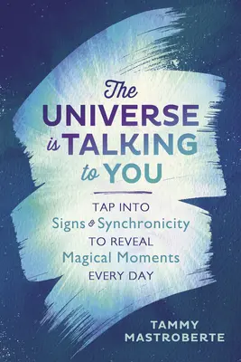 Das Universum spricht zu Ihnen: Nutzen Sie Zeichen und Synchronizität, um jeden Tag magische Momente zu erleben - The Universe Is Talking to You: Tap Into Signs & Synchronicity to Reveal Magical Moments Every Day