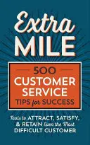 Extra Mile: 500 Tipps für den erfolgreichen Kundenservice: Werkzeuge, um selbst die schwierigsten Kunden anzuziehen, zufrieden zu stellen und zu binden - Extra Mile: 500 Customer Service Tips for Success: Tools to Attract, Satisfy, & Retain Even the Most Difficult Customer