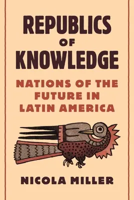 Republiken des Wissens: Nationen der Zukunft in Lateinamerika - Republics of Knowledge: Nations of the Future in Latin America