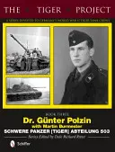 Das Tiger-Projekt: Eine Serie über die deutschen Tiger-Panzerbesatzungen des Zweiten Weltkriegs: Dr. Günter Polzin--Schwere Panzer (Tiger) Abteilung 503 - The Tiger Project: A Series Devoted to Germany's World War II Tiger Tank Crews: Dr. Gnter Polzin--Schwere Panzer (Tiger) Abteilung 503