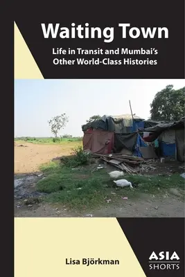 Wartende Stadt: Leben im Transit und Mumbais andere Weltklasse-Geschichten - Waiting Town: Life in Transit and Mumbai's Other World-Class Histories