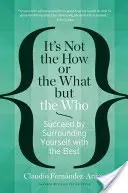 Es geht nicht um das Wie oder das Was, sondern um das Wer: Erfolgreich sein, indem man sich mit den Besten umgibt - It's Not the How or the What But the Who: Succeed by Surrounding Yourself with the Best