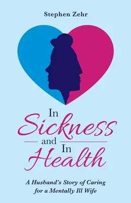 In Krankheit und in Gesundheit: Die Geschichte eines Ehemannes, der sich um seine psychisch kranke Frau kümmert - In Sickness and in Health: A Husband's Story of Caring for a Mentally Ill Wife
