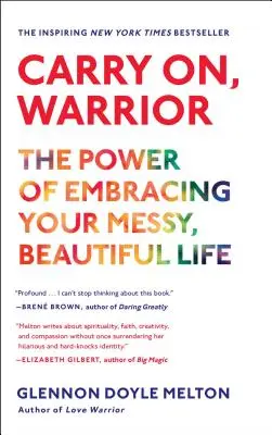 Weitermachen, Kriegerin: Die Kraft des Umarmens deines chaotischen, schönen Lebens - Carry On, Warrior: The Power of Embracing Your Messy, Beautiful Life