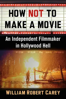Wie man einen Film nicht macht: Ein unabhängiger Filmemacher in der Hölle von Hollywood - How Not to Make a Movie: An Independent Filmmaker in Hollywood Hell