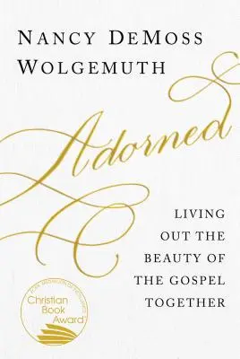 Geschmückt: Gemeinsam die Schönheit des Evangeliums leben - Adorned: Living Out the Beauty of the Gospel Together