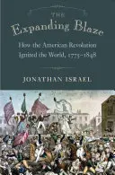 Die sich ausbreitende Flamme: Wie die Amerikanische Revolution die Welt entfachte, 1775-1848 - The Expanding Blaze: How the American Revolution Ignited the World, 1775-1848