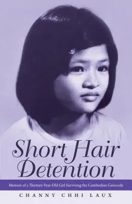Nachsitzen mit kurzen Haaren: Memoiren eines dreizehnjährigen Mädchens, das den Völkermord in Kambodscha überlebte - Short Hair Detention: Memoir of a Thirteen-Year-Old Girl Surviving the Cambodian Genocide
