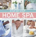 Schritt-für-Schritt Home Spa: Do-It-Yourself-Schönheitsbehandlungen für totales Wohlbefinden - mit 70 Fotos - Step-By-Step Home Spa: Do-It-Yourself Beauty Treatments for Total Well-Being - With 70 Photographs