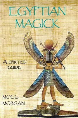 Ägyptische Magie: ein spiritueller Leitfaden - Egyptian Magick: a spirited guide