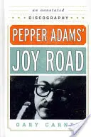 Pepper Adams' Joy Road: Eine kommentierte Diskographie - Pepper Adams' Joy Road: An Annotated Discography