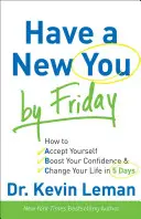 Have a New You by Friday: Wie Sie sich selbst akzeptieren, Ihr Selbstvertrauen stärken und Ihr Leben in 5 Tagen verändern - Have a New You by Friday: How to Accept Yourself, Boost Your Confidence & Change Your Life in 5 Days