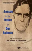Lektion für die Zukunft unserer Wissenschaft, A: Mein Zeugnis über Lord Patrick M S Blackett - Lesson for the Future of Our Science, A: My Testimony on Lord Patrick M S Blackett