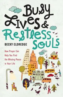 Vielbeschäftigte Leben und ruhelose Seelen: Wie das Gebet Ihnen helfen kann, den fehlenden Frieden in Ihrem Leben zu finden - Busy Lives and Restless Souls: How Prayer Can Help You Find the Missing Peace in Your Life