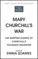 Mary Churchill's War - Die Kriegstagebücher von Churchills jüngster Tochter - Mary Churchill's War - The Wartime Diaries of Churchill's Youngest Daughter