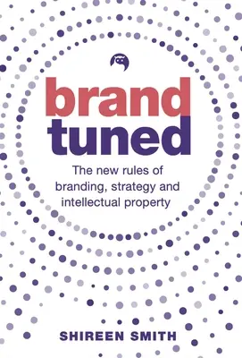 Brand Tuned: Die neuen Regeln für Markenführung, Strategie und geistiges Eigentum - Brand Tuned: The New Rules of Branding, Strategy and Intellectual Property