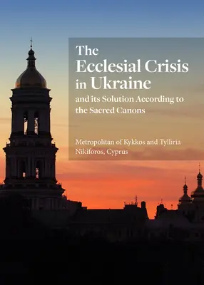 Die kirchliche Krise in der Ukraine: Und ihre Lösung nach den heiligen Kanones - The Ecclesial Crisis in Ukraine: And Its Solution According to the Sacred Canons