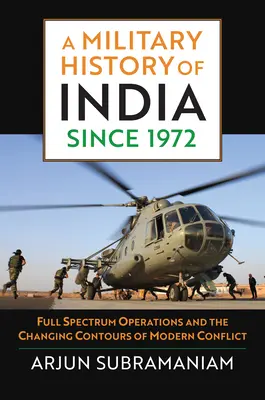 Eine Militärgeschichte Indiens seit 1972: Operationen im gesamten Spektrum und die sich verändernden Konturen des modernen Konflikts - A Military History of India Since 1972: Full Spectrum Operations and the Changing Contours of Modern Conflict