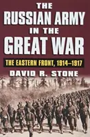 Die russische Armee im Großen Krieg: Die Ostfront, 1914-1917 - The Russian Army in the Great War: The Eastern Front, 1914-1917