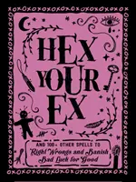 Verhexe deinen Ex: Und 100+ andere Zaubersprüche, um Unrecht wiedergutzumachen und Unglück für immer zu vertreiben - Hex Your Ex: And 100+ Other Spells to Right Wrongs and Banish Bad Luck for Good