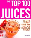 Top 100 Säfte: 100 Säfte zum Aufladen Ihres Körpers mit Vitaminen und - Top 100 Juices: 100 Juices To Turbo Charge Your Body With Vitamins a