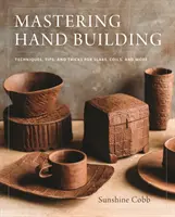 Meisterhaftes Bauen von Hand: Techniken, Tipps und Tricks für Brammen, Coils und mehr - Mastering Hand Building: Techniques, Tips, and Tricks for Slabs, Coils, and More