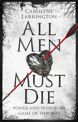 Alle Menschen müssen sterben: Macht und Leidenschaft in Game of Thrones - All Men Must Die: Power and Passion in Game of Thrones