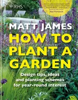 RHS How to Plant a Garden - Gestaltungstricks, Ideen und Bepflanzungspläne für ganzjähriges Interesse - RHS How to Plant a Garden - Design tricks, ideas and planting schemes for year-round interest