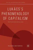 Lukcs' Phänomenologie des Kapitalismus: Die Neubewertung der Reifikation - Lukcs's Phenomenology of Capitalism: Reification Revalued