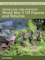 Modellieren und Bemalen von Figuren und Fahrzeugen aus dem Zweiten Weltkrieg - Modelling and Painting WWII Us Figures and Vehicles